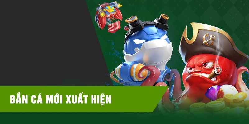 Bắn cá mới xuất hiện