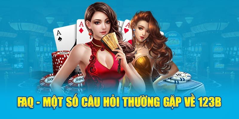 Câu hỏi thường gặp 123B được tổng hợp lại như thế nào?